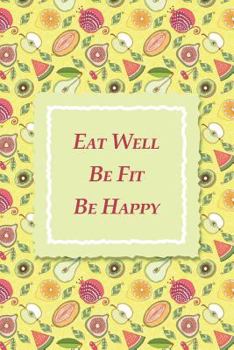 Paperback Eat Well Be Fit Be Happy: 90-Day Food and Exercise Journal Book