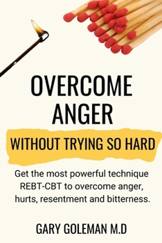 Paperback Overcome Anger Without Trying So Hard: Get the most powerful technique REBT-CBT to overcome anger, hurts, resentment and bitterness Book