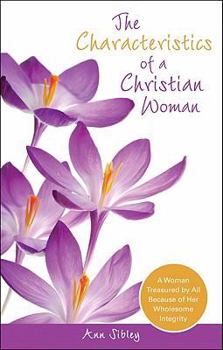 Paperback The Characteristics of a Christian Woman: A Woman Treasured by All Because of Her Wholesome Integrity Book