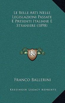 Paperback Le Belle Arti Nelle Legislazioni Passate E Presenti Italiane E Straniere (1898) [Italian] Book