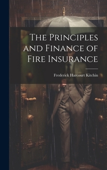 Hardcover The Principles and Finance of Fire Insurance Book