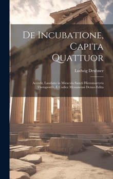 Hardcover De Incubatione, Capita Quattuor: Accedit, Laudatio in Miracula Sancti Hieromartyris Therapontis, E Codice Messanensi Denuo Edita [Latin] Book