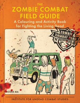 Paperback The Zombie Combat Field Guide: A Colouring and Activity Book for Fighting the Living Dead Book