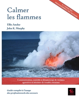 Calmer les flammes: Communication, contrôle et désamorçage de victimes agressives et atteintes de troubles mentaux - Guide complet à l'usa