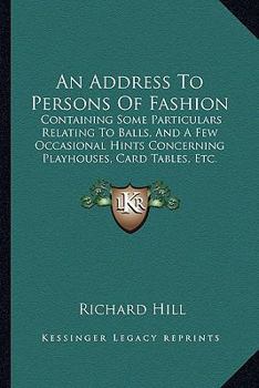 An address to persons of fashion, containing some particulars relating to balls: and a few occasional hints concerning play-houses, card-tables, &c. ... By a gentleman of the University of Oxford.