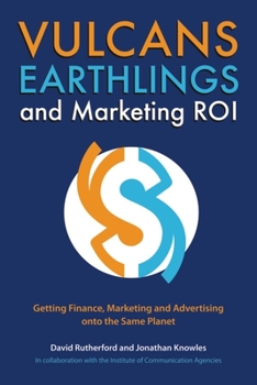 Paperback Vulcans, Earthlings and Marketing ROI: Getting Finance, Marketing and Advertising Onto the Same Planet Book