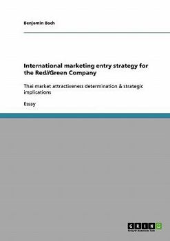 Paperback International marketing entry strategy for the Red//Green Company: Thai market attractiveness determination & strategic implications Book