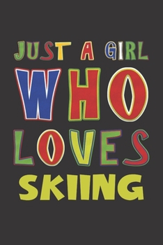 Just A Girl Who Loves Skiing: Skiing Lovers Girl Funny Gifts Dot Grid Journal Notebook 6x9 120 Pages