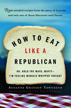 How to Eat Like a Republican: Or, Hold the Mayo, Muffy--I'm Feeling Miracle Whipped Tonight
