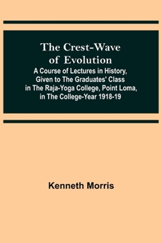 Paperback The Crest-Wave of Evolution; A Course of Lectures in History, Given to the Graduates' Class in the Raja-Yoga College, Point Loma, in the College-Year Book