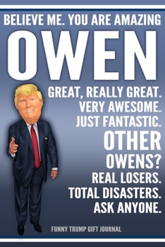 Paperback Funny Trump Journal - Believe Me. You Are Amazing Owen Great, Really Great. Very Awesome. Just Fantastic. Other Owens? Real Losers. Total Disasters. A Book