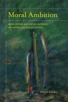 Moral Ambition: Mobilization and Social Outreach in Evangelical Megachurches - Book  of the Anthropology of Christianity