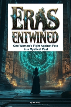 Eras Entwined: One Woman’s Fight Against Fate in a Mystical Past