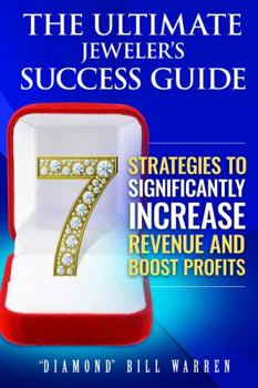 The Ultimate Jeweler's Success Guide: 7 Strategies to Significantly Increase Revenue and Boost Profits