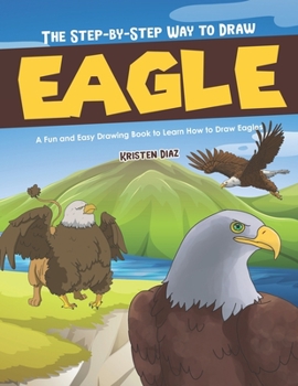 Paperback The Step-by-Step Way to Draw Eagle: A Fun and Easy Drawing Book to Learn How to Draw Eagles Book