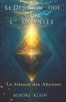 Le Dernier Code de l'Humanité — Tome IV : Le Silence des Abysses