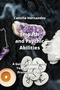 Paperback Empath and Psychic Abilities: A Guide to Awakening Your Powers and Protecting Your Energy Book