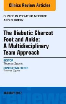 Hardcover The Diabetic Charcot Foot and Ankle: A Multidisciplinary Team Approach, an Issue of Clinics in Podiatric Medicine and Surgery: Volume 34-1 Book