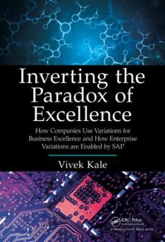 Hardcover Inverting the Paradox of Excellence: How Companies Use Variations for Business Excellence and How Enterprise Variations Are Enabled by SAP Book