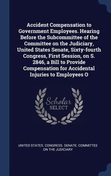 Hardcover Accident Compensation to Government Employees. Hearing Before the Subcommittee of the Committee on the Judiciary, United States Senate, Sixty-fourth C Book