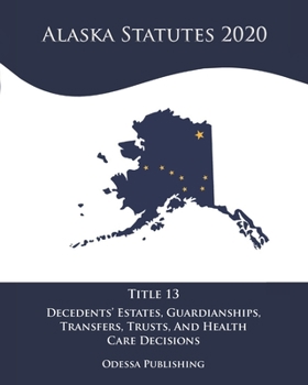 Alaska Statutes 2020 Title 13 Decedents’ Estates, Guardianships, Transfers, Trusts, And Health Care Decisions