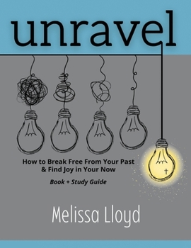 Paperback Unravel: How to Break Free From Your Past and Find Joy in Your Now Book