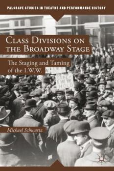 Hardcover Class Divisions on the Broadway Stage: The Staging and Taming of the I.W.W. Book