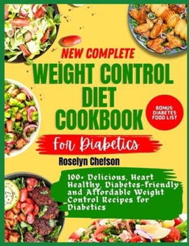 Paperback New Complete Weight Control Diet Cookbook for Diabetics: 100+ Delicious, Heart Healthy, Diabetes-friendly and Affordable Weight Control Recipes for Di Book