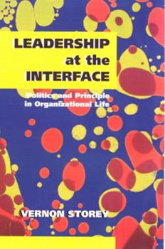 Leadership at the Interface: Politics and Principle in Organizational Life. Vernon Storey