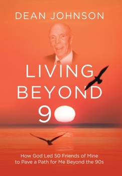 Hardcover Living Beyond 90: How God Led 50 Friends of Mine to Pave a Path for Me Beyond the 90s Book