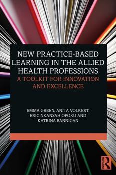 Hardcover New Practice-Based Learning in the Allied Health Professions: A Toolkit for Innovation and Excellence Book