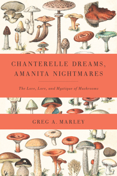 Paperback Chanterelle Dreams, Amanita Nightmares: The Love, Lore, and Mystique of Mushrooms Book