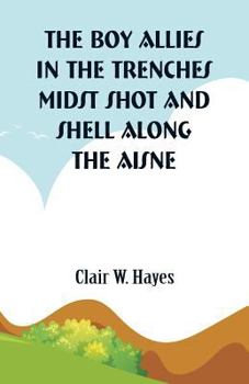 The Boy Allies in the Trenches; or, 'Midst Shot and Shell Along the Aisne - Book  of the Boy Allies