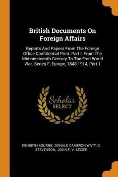 Paperback British Documents on Foreign Affairs: Reports and Papers from the Foreign Office Confidential Print. Part I, from the Mid-Nineteenth Century to the Fi Book