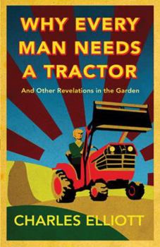Hardcover Why Every Man Needs a Tractor: And Other Revelations in the Garden Book