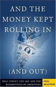 Hardcover And the Money Kept Rolling in (and Out): Wall Street, the IMF, and the Bankrupting of Argentina Book