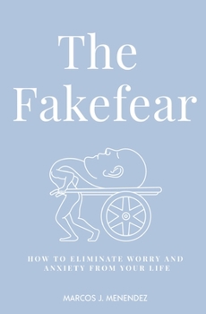 Paperback The Fakefear: How To Eliminate Worry And Anxiety From Your Life Book