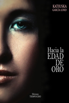 HACIA LA EDAD DE ORO (Katiuska Garcia Lord, la Sombra de Andrea, un Portal Prohibido, Poemas Para Ricos, Hacia la Edad de)