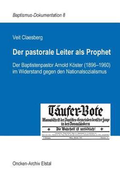 Paperback Der pastorale Leiter als Prophet: Der Baptistenpastor Arnold Köster (1896-1960) im Widerstand gegen den Nationalsozialismus [German] Book