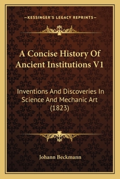 Paperback A Concise History Of Ancient Institutions V1: Inventions And Discoveries In Science And Mechanic Art (1823) Book