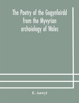 The Poetry of the Gogynfeirdd From the Myvyrian Archaiology of Wales. With an Introd. to the Study of Old Welsh Poetry
