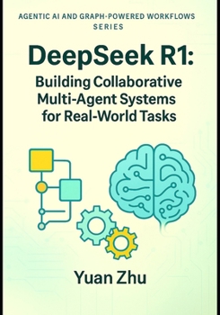Paperback DeepSeek R1: Building Collaborative Multi-Agent Systems for Real-World Tasks: A Hands-On Guide to Agent Design, Coordination, Communication Protocols, Book