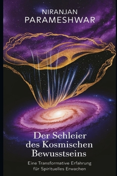 Der Schleier des Kosmischen Bewusstseins: Eine transformative Erfahrung für spirituelles Erwachen (German Edition)