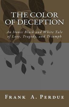 Paperback The Color of Deception: An Ironic Black and White Tale of Love, Tragedy, and Triumph Book