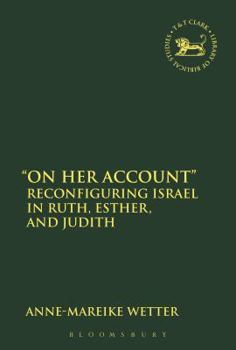 Paperback On Her Account: Reconfiguring Israel in Ruth, Esther, and Judith Book