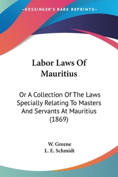Paperback Labor Laws Of Mauritius: Or A Collection Of The Laws Specially Relating To Masters And Servants At Mauritius (1869) Book