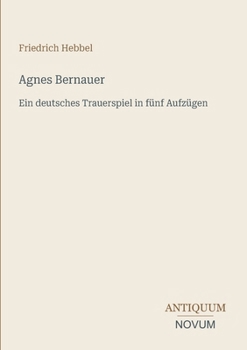 Agnes Bernauer: Ein deutsches Trauerspiel in fünf Aufzügen