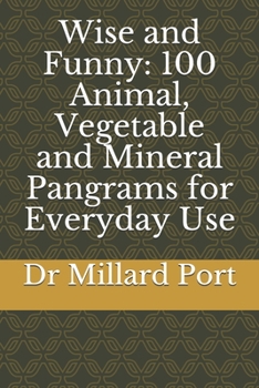 Paperback Wise and Funny: 100 Animal, Vegetable and Mineral Pangrams for Everyday Use Book