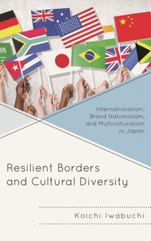 Resilient Borders and Cultural Diversity: Internationalism, Brand Nationalism, and Multiculturalism in Japan (New Studies in Modern Japan)