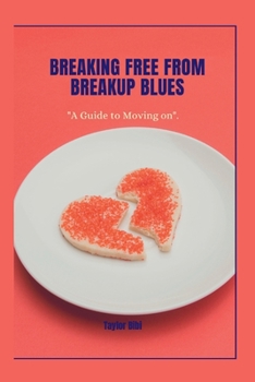 Paperback Breaking Free from Breakup Blues: A Guide to Moving On Book